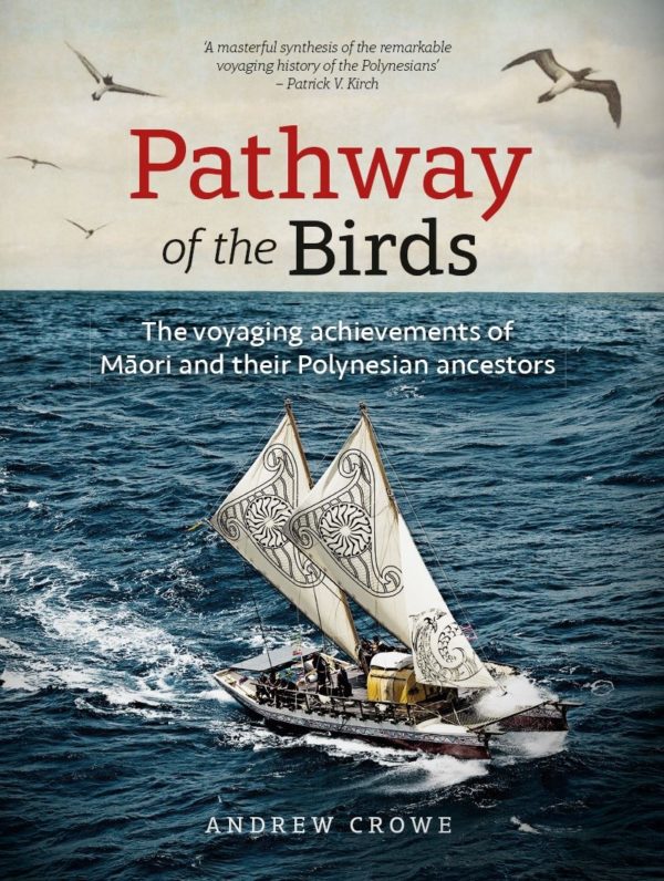 Pathway of the Birds: The Voyaging Achievements of Māori and Their Polynesian Ancestors by Andrew Crowe